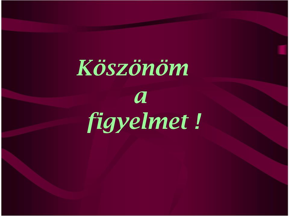 figyelmet!