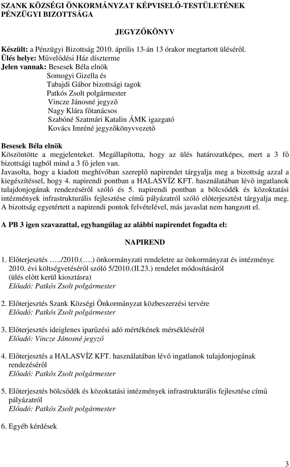 Köszöntötte a megjelenteket. Megállapította, hogy az ülés határozatképes, mert a 3 fı bizottsági tagból mind a 3 fı jelen van.