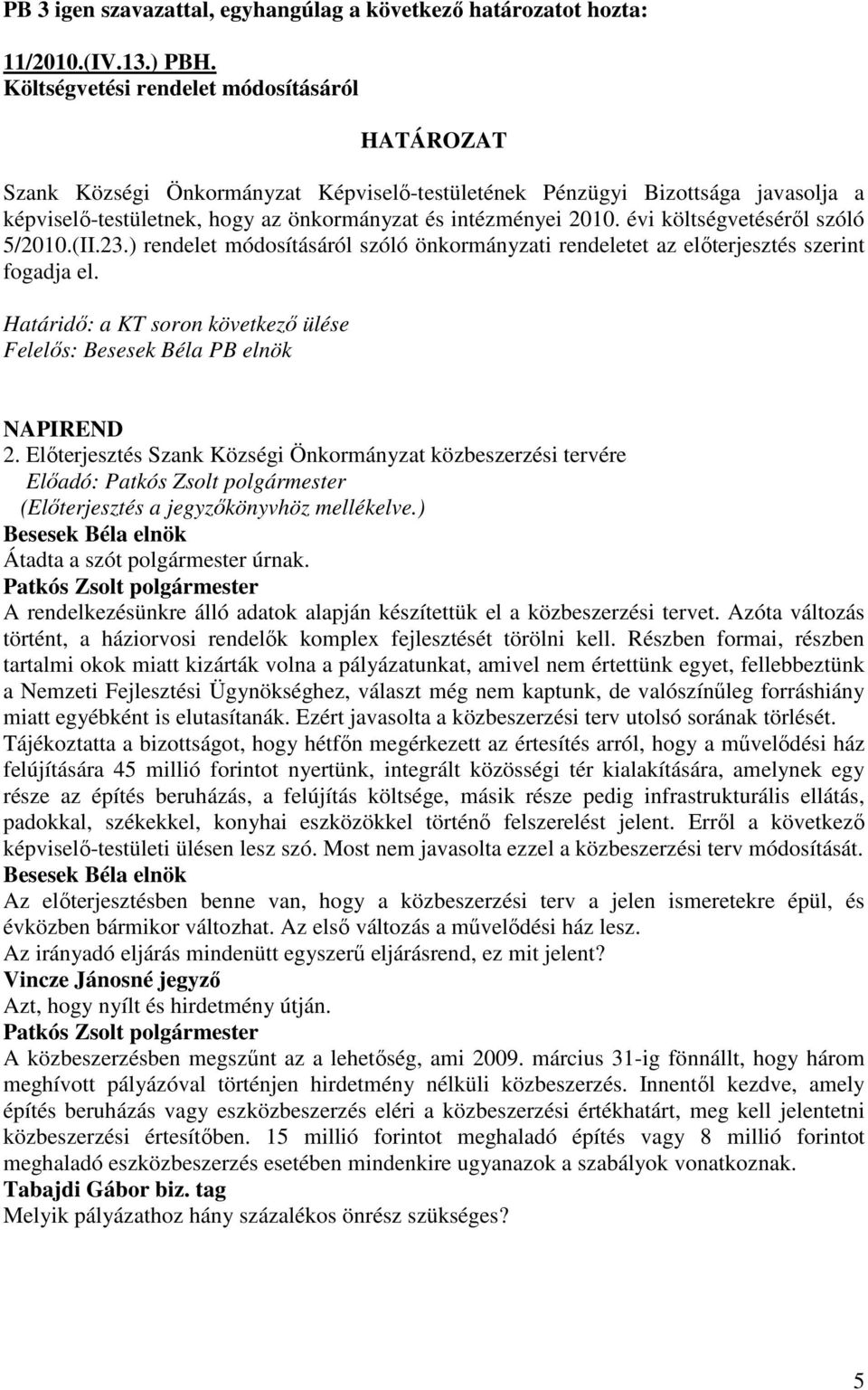 évi költségvetésérıl szóló 5/2010.(II.23.) rendelet módosításáról szóló önkormányzati rendeletet az elıterjesztés szerint fogadja el.