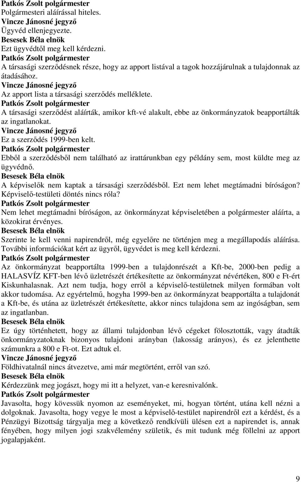 Ebbıl a szerzıdésbıl nem található az irattárunkban egy példány sem, most küldte meg az ügyvédnı. A képviselık nem kaptak a társasági szerzıdésbıl. Ezt nem lehet megtámadni bíróságon?