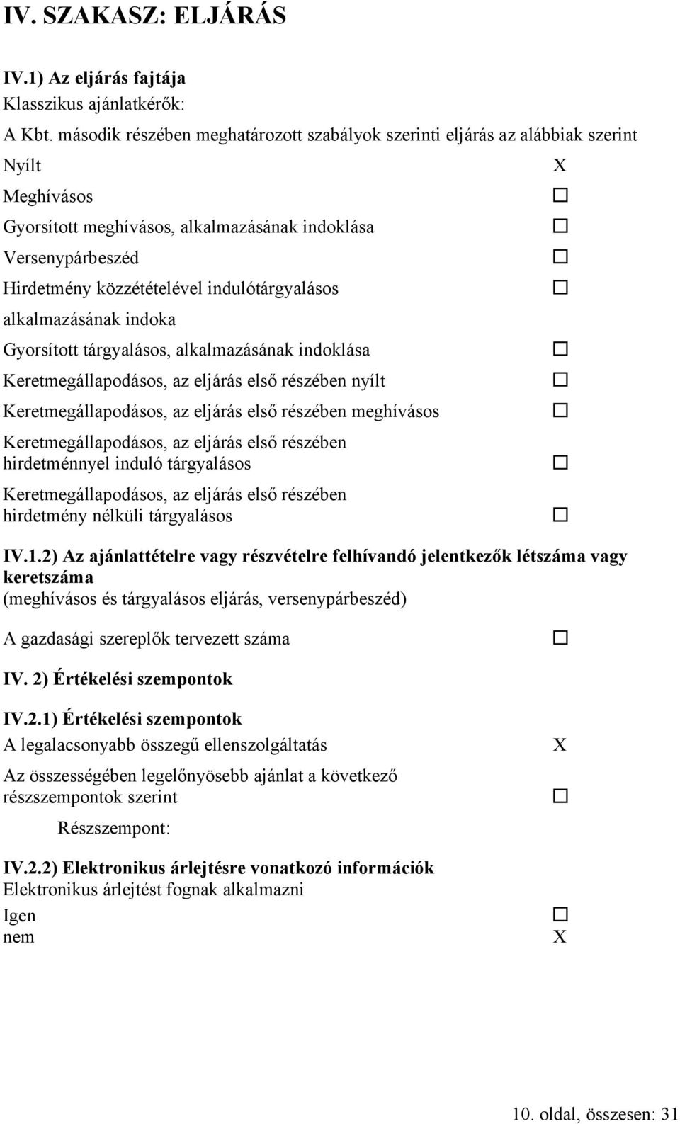 indulótárgyalásos alkalmazásának indoka Gyorsított tárgyalásos, alkalmazásának indoklása Keretmegállapodásos, az eljárás első részében nyílt Keretmegállapodásos, az eljárás első részében meghívásos