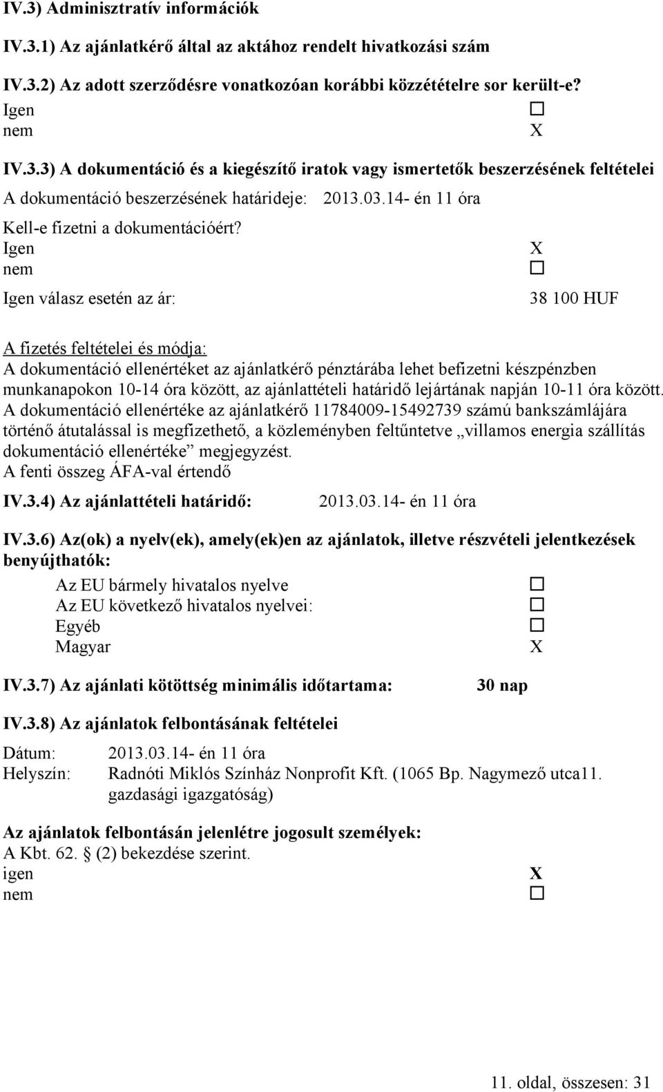 válasz esetén az ár: 38 100 HUF A fizetés feltételei és módja: A dokumentáció ellenértéket az ajánlatkérő pénztárába lehet befizetni készpénzben munkanapokon 10-14 óra között, az ajánlattételi