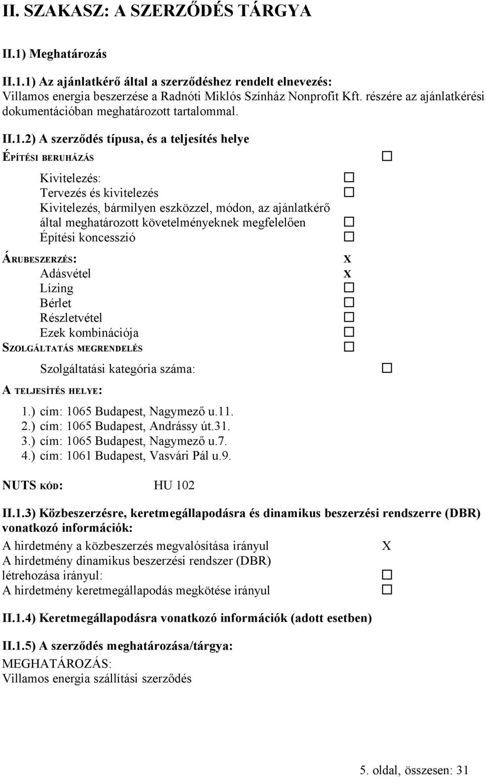 2) A szerződés típusa, és a teljesítés helye ÉPÍTÉSI BERUHÁZÁS Kivitelezés: Tervezés és kivitelezés Kivitelezés, bármilyen eszközzel, módon, az ajánlatkérő által meghatározott követelményeknek