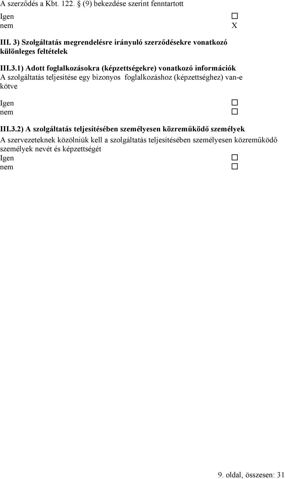 (képzettségekre) vonatkozó információk A szolgáltatás teljesítése egy bizonyos foglalkozáshoz (képzettséghez) van-e kötve III.3.