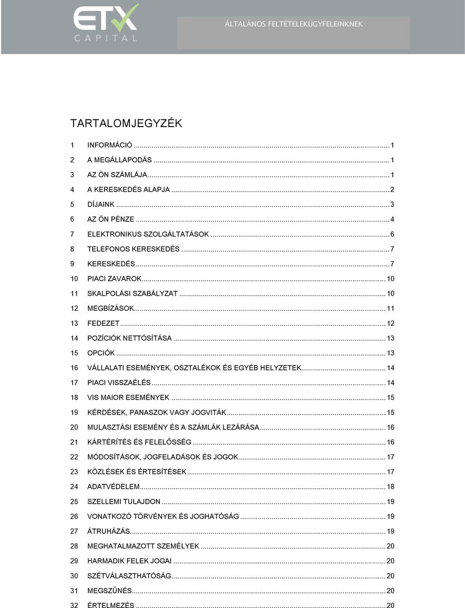 .. 13 15 OPCIÓK... 13 16 VÁLLALATI ESEMÉNYEK, OSZTALÉKOK ÉS EGYÉB HELYZETEK... 14 17 PIACI VISSZAÉLÉS... 14 18 VIS MAIOR ESEMÉNYEK... 15 19 KÉRDÉSEK, PANASZOK VAGY JOGVITÁK.