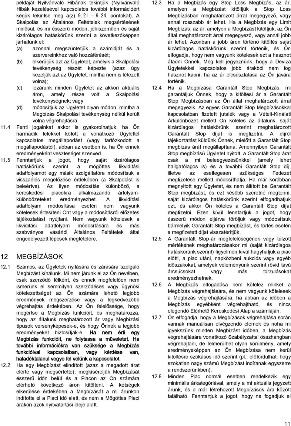 számláját és a szervereinkhez való hozzáférését; (b) elkerüljük azt az Ügyletet, amelyik a Skalpolási tevékenység részét képezte (azaz úgy kezeljük azt az Ügyletet, mintha nem is létezett volna); (c)