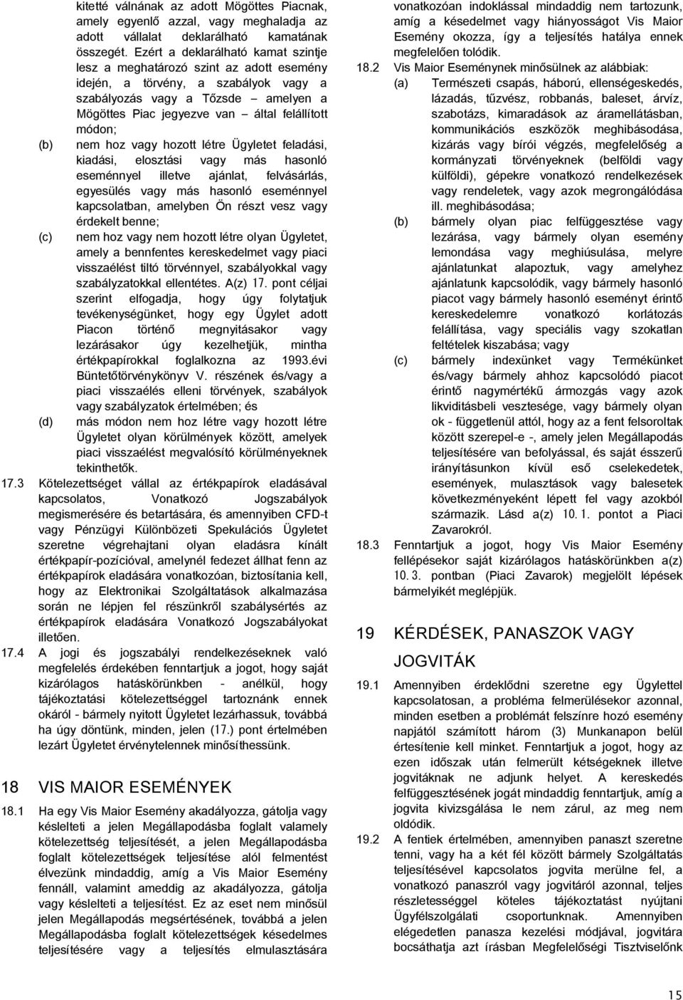 módon; (b) nem hoz vagy hozott létre Ügyletet feladási, kiadási, elosztási vagy más hasonló eseménnyel illetve ajánlat, felvásárlás, egyesülés vagy más hasonló eseménnyel kapcsolatban, amelyben Ön