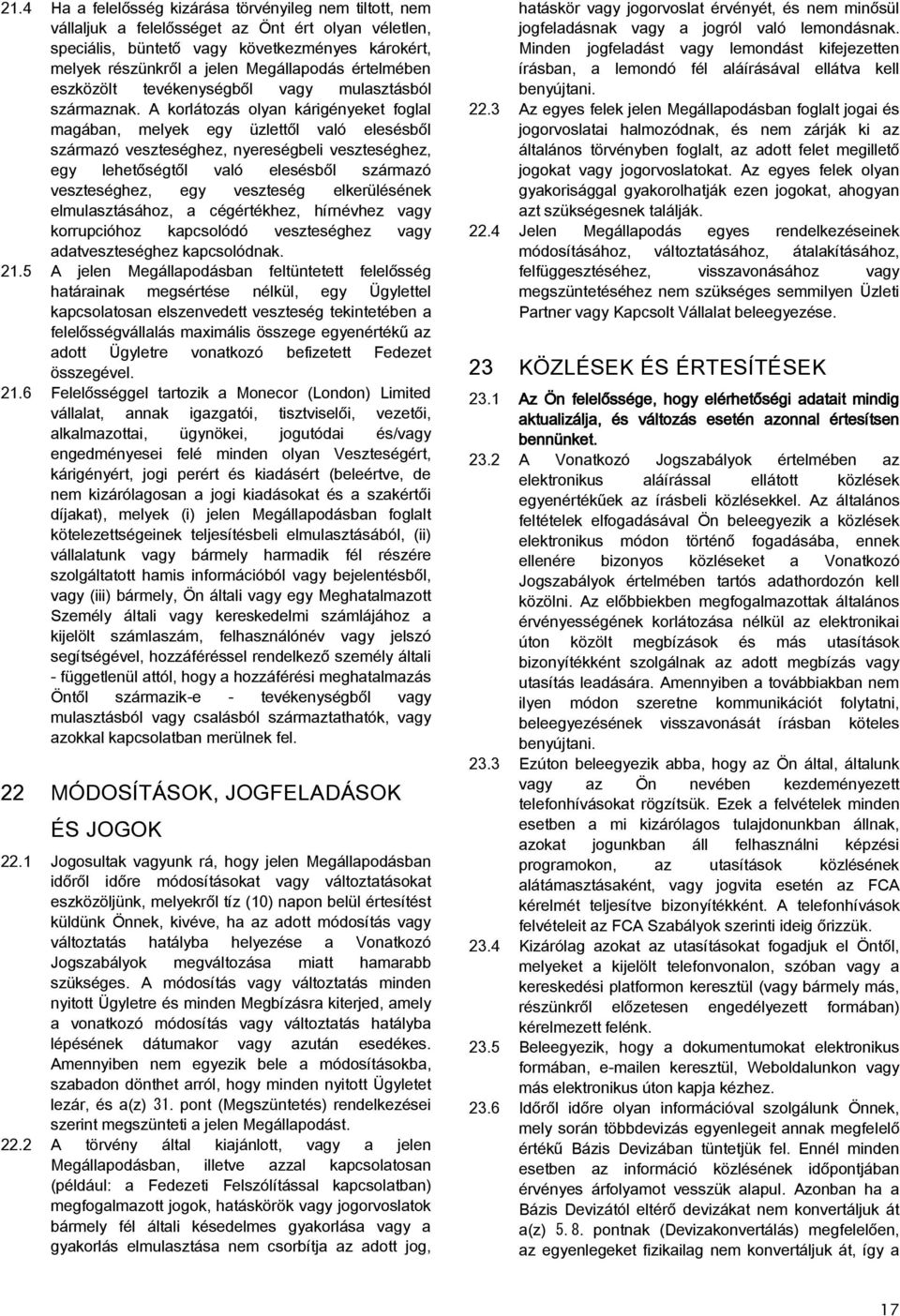 A korlátozás olyan kárigényeket foglal magában, melyek egy üzlettől való elesésből származó veszteséghez, nyereségbeli veszteséghez, egy lehetőségtől való elesésből származó veszteséghez, egy