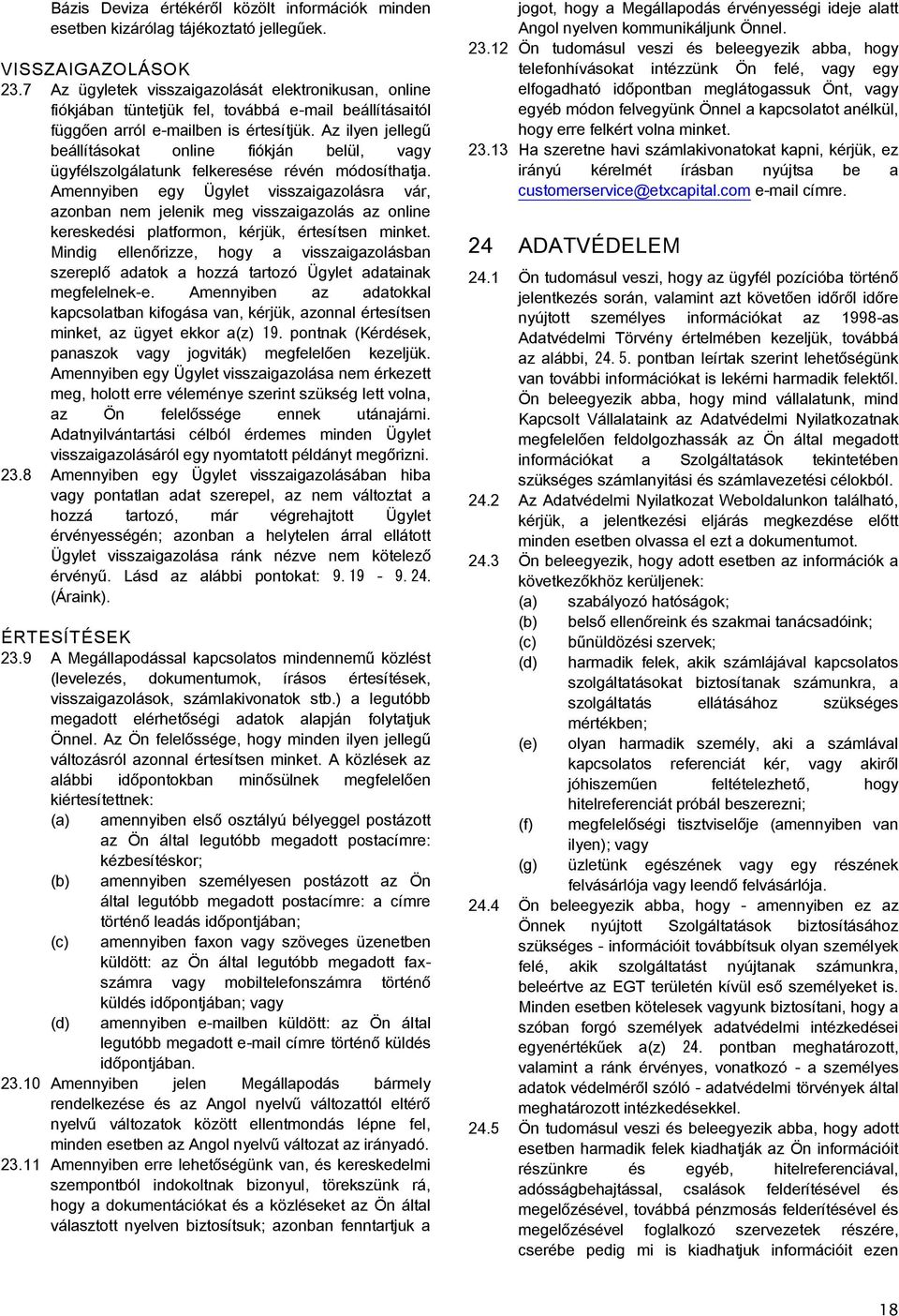 Az ilyen jellegű beállításokat online fiókján belül, vagy ügyfélszolgálatunk felkeresése révén módosíthatja.