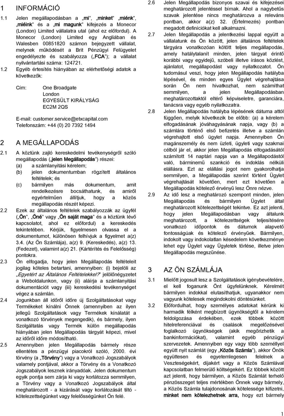 száma: 124721. 1.2 Egyéb értesítés hiányában az elérhetőségi adatok a következők: Cím: One Broadgate London EGYESÜLT KIRÁLYSÁG EC2M 2QS E-mail: customer.service@etxcapital.