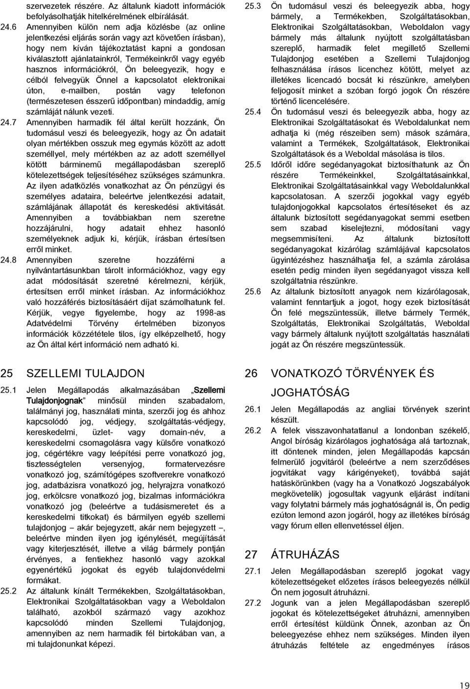 egyéb hasznos információkról, Ön beleegyezik, hogy e célból felvegyük Önnel a kapcsolatot elektronikai úton, e-mailben, postán vagy telefonon (természetesen ésszerű időpontban) mindaddig, amíg
