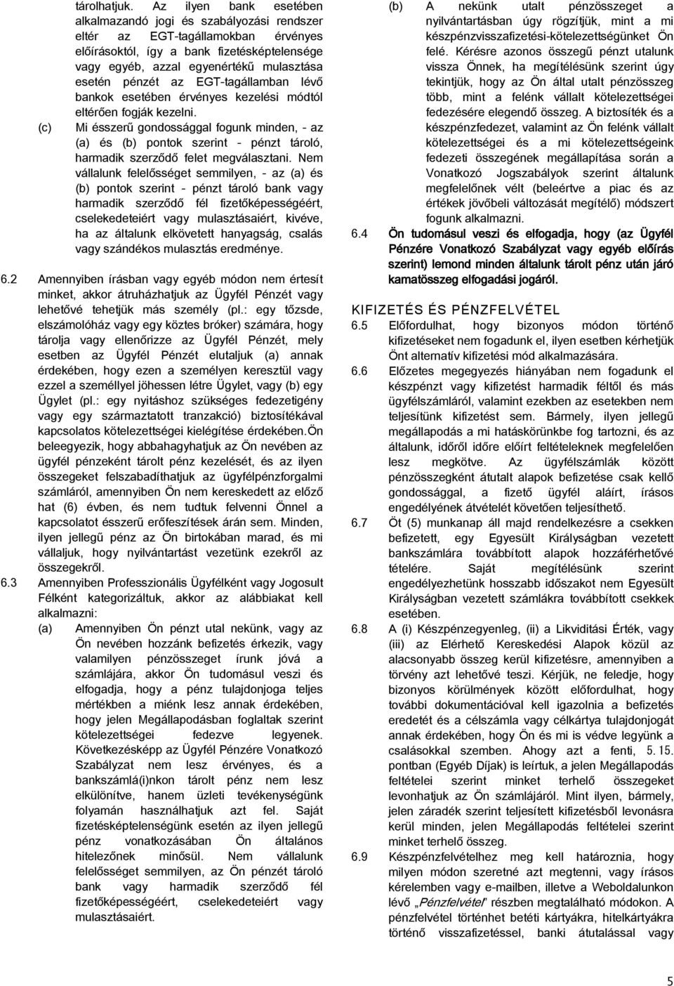 pénzét az EGT-tagállamban lévő bankok esetében érvényes kezelési módtól eltérően fogják kezelni.