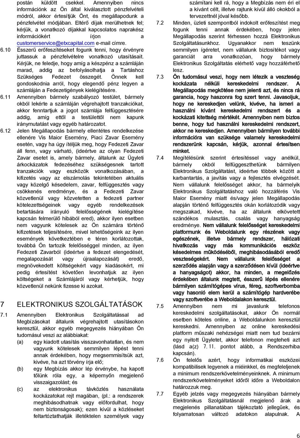 10 Ésszerű erőfeszítéseket fogunk tenni, hogy érvényre juttassuk a pénzfelvételre vonatkozó utasításait.