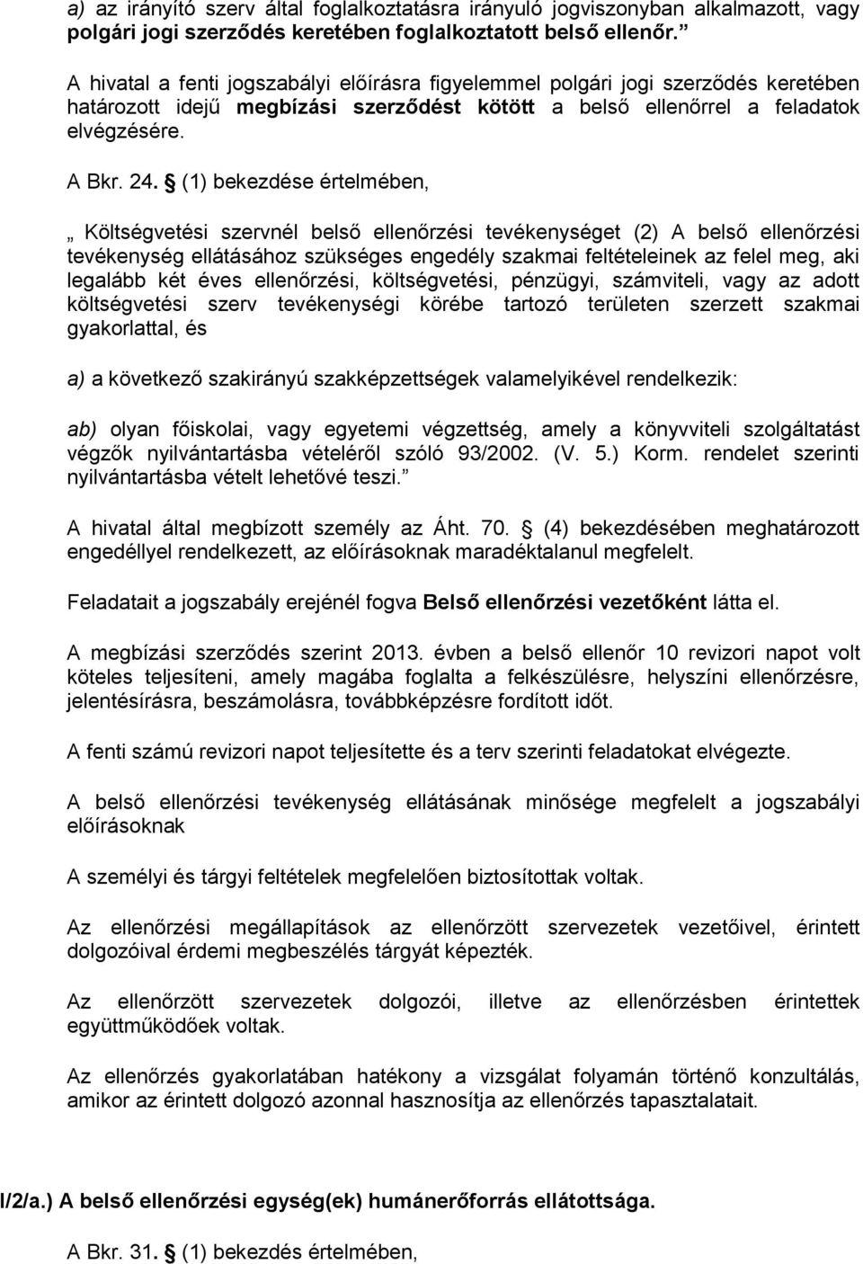 (1) bekezdése értelmében, Költségvetési szervnél belső ellenőrzési tevékenységet (2) A belső ellenőrzési tevékenység ellátásához szükséges engedély szakmai feltételeinek az felel meg, aki legalább