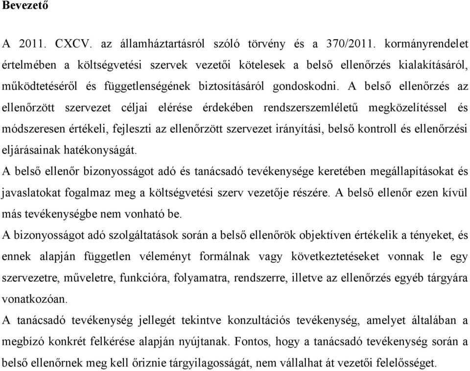 A belső ellenőrzés az ellenőrzött szervezet céljai elérése érdekében rendszerszemléletű megközelítéssel és módszeresen értékeli, fejleszti az ellenőrzött szervezet irányítási, belső kontroll és