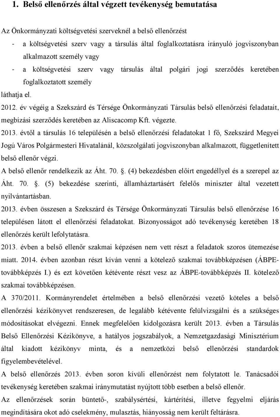 év végéig a Szekszárd és Térsége Önkormányzati Társulás belső ellenőrzési feladatait, megbízási szerződés keretében az Aliscacomp Kft. végezte. 2013.