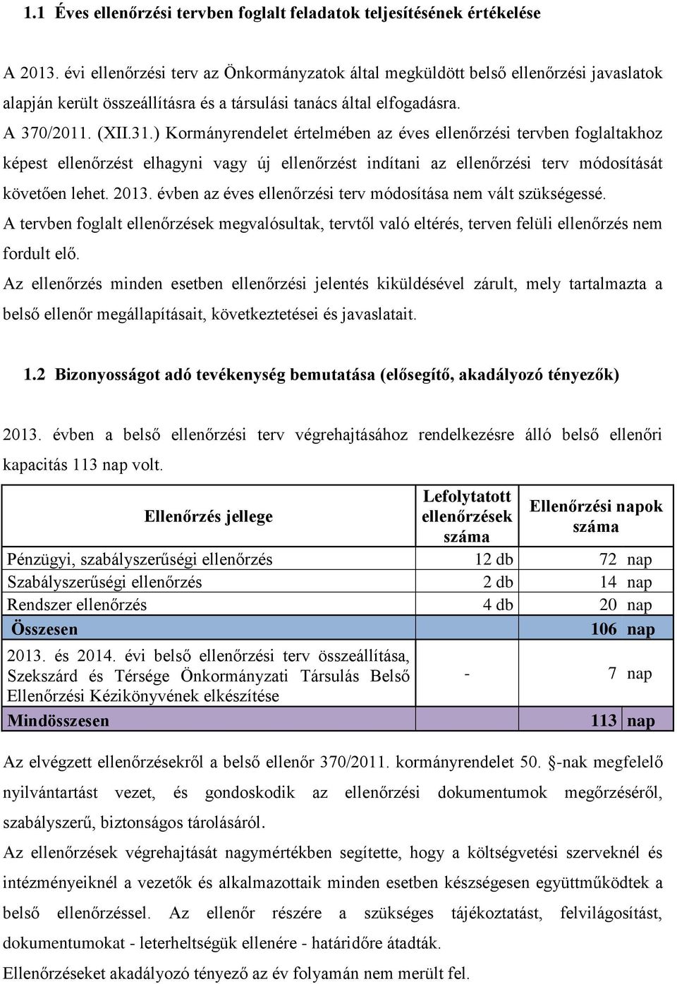 ) Kormányrendelet értelmében az éves ellenőrzési tervben foglaltakhoz képest ellenőrzést elhagyni vagy új ellenőrzést indítani az ellenőrzési terv módosítását követően lehet. 2013.