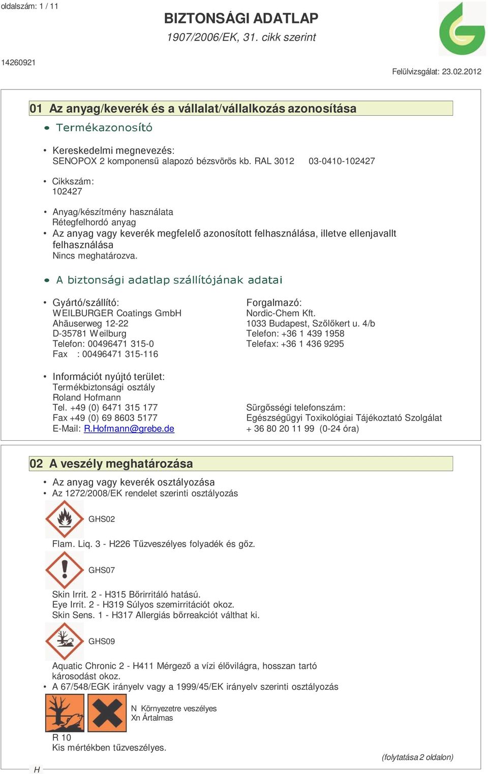 meghatározva. A biztonsági adatlap szállítójának adatai Gyártó/szállító: Forgalmazó: WEILBURGER Coatings Gmb Nordic-Chem Kft. Ahäuserweg 12-22 1033 Budapest, Szőlőkert u.