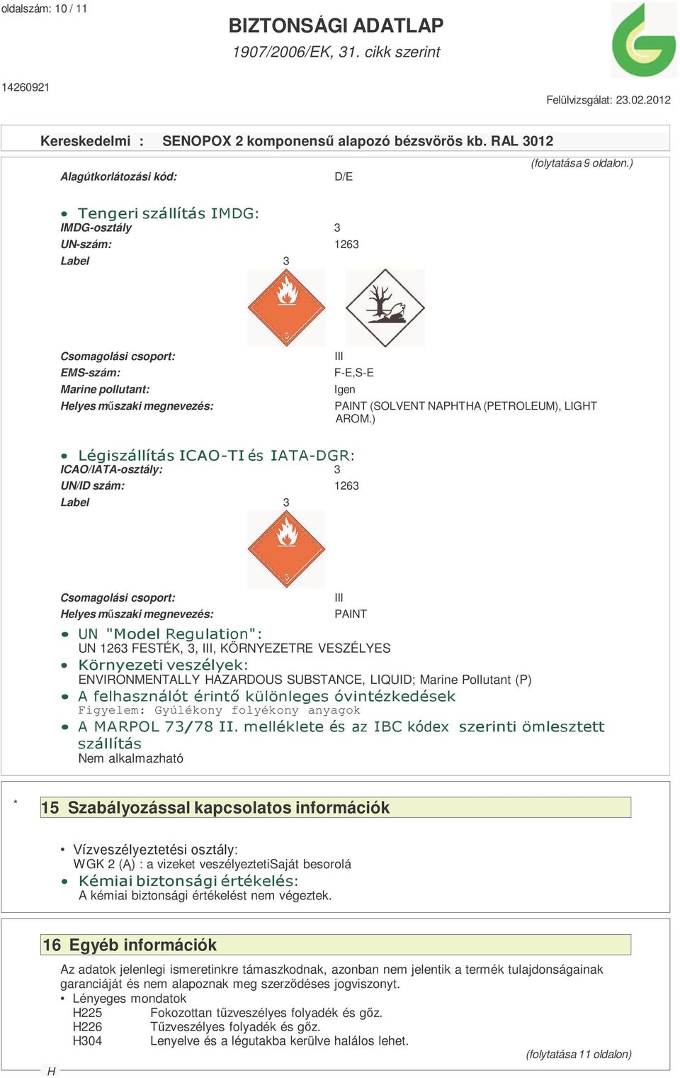 ) Légiszállítás ICAO-TI és IATA-DGR: ICAO/IATA-osztály: 3 UN/ID szám: 1263 Label 3 Csomagolási csoport: elyes műszaki megnevezés: III PAINT UN "Model Regulation": UN 1263 FESTÉK, 3, III, KÖRNYEZETRE