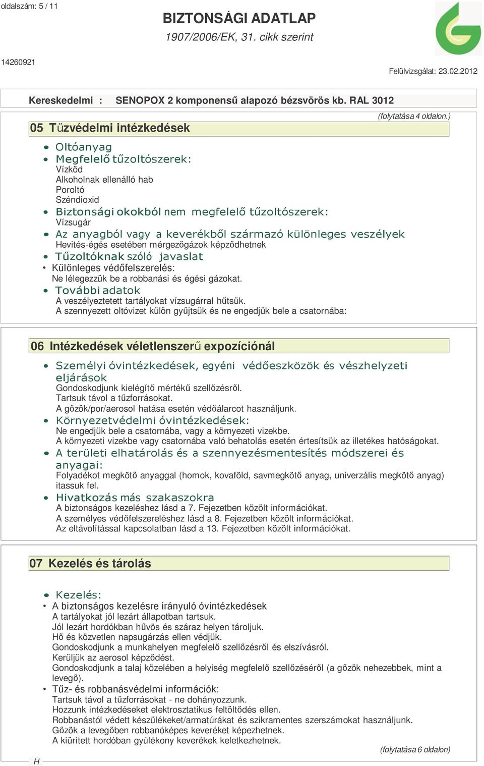 További adatok A veszélyeztetett tartályokat vízsugárral hűtsük. A szennyezett oltóvizet külön gyűjtsük és ne engedjük bele a csatornába: (folytatása 4 oldalon.