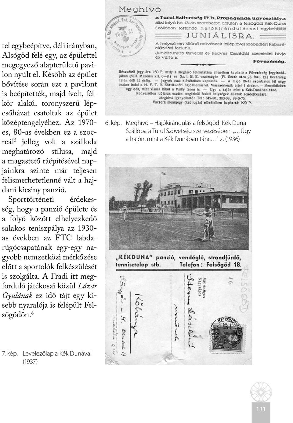 Az 1970- es, 80-as években ez a szocreál 5 jelleg volt a szálloda meghatározó stílusa, majd a magastető ráépítésével napjainkra szinte már teljesen felismerhetetlenné vált a hajdani kicsiny panzió.