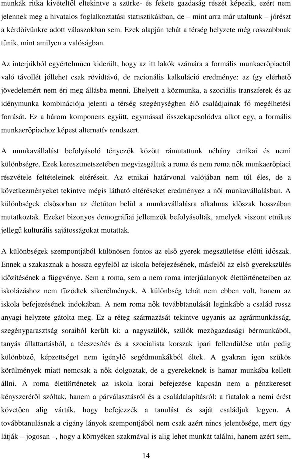 Az interjúkból egyértelműen kiderült, hogy az itt lakók számára a formális munkaerőpiactól való távollét jóllehet csak rövidtávú, de racionális kalkuláció eredménye: az így elérhető jövedelemért nem