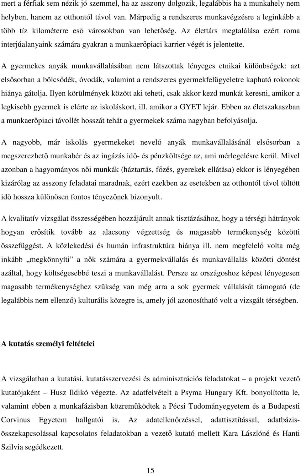 Az élettárs megtalálása ezért roma interjúalanyaink számára gyakran a munkaerőpiaci karrier végét is jelentette.