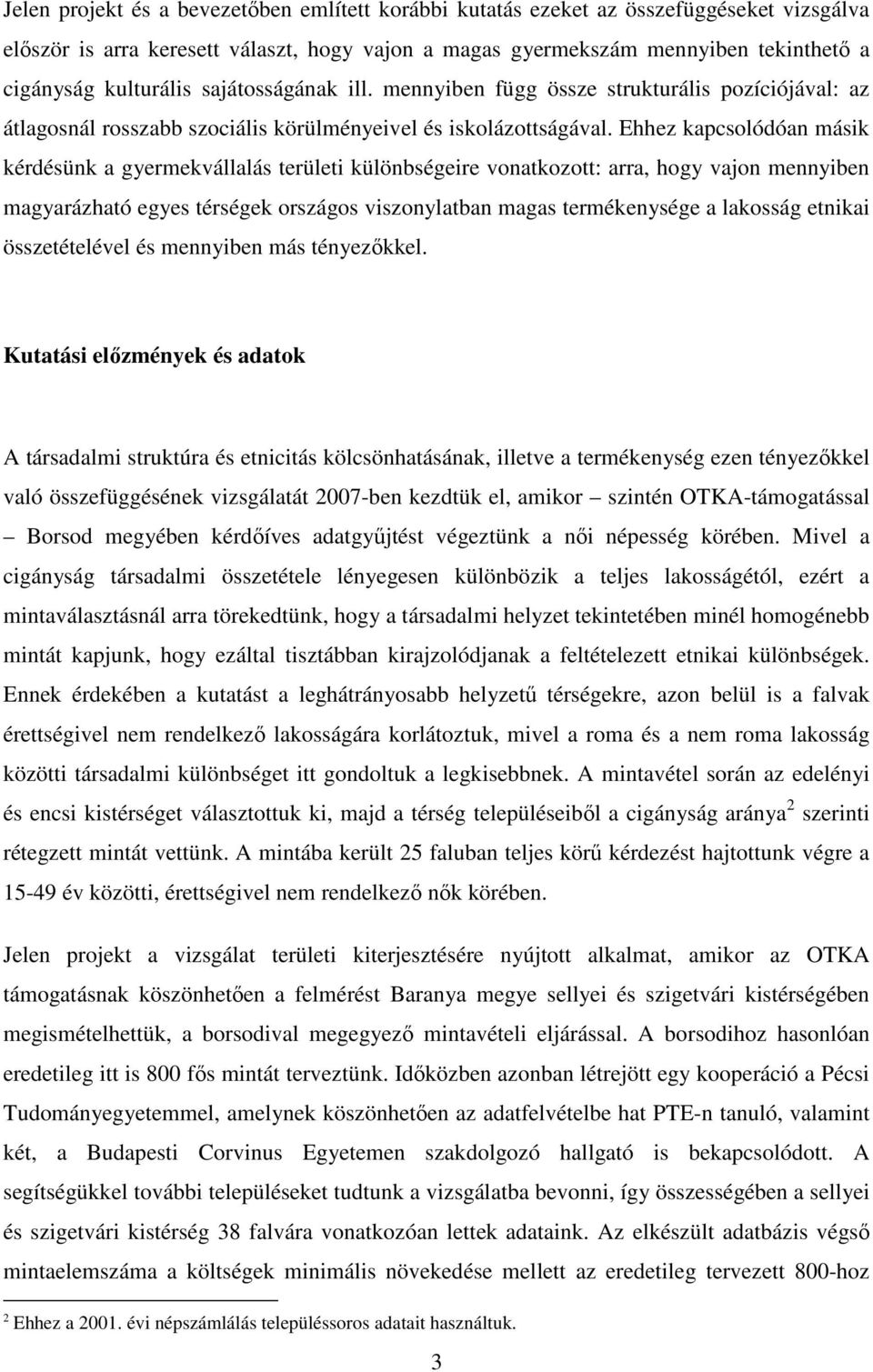 Ehhez kapcsolódóan másik kérdésünk a gyermekvállalás területi különbségeire vonatkozott: arra, hogy vajon mennyiben magyarázható egyes térségek országos viszonylatban magas termékenysége a lakosság