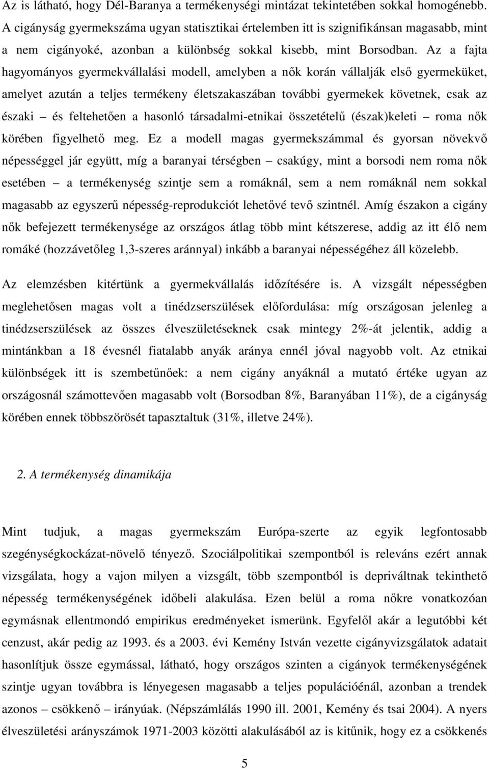 Az a fajta hagyományos gyermekvállalási modell, amelyben a nők korán vállalják első gyermeküket, amelyet azután a teljes termékeny életszakaszában további gyermekek követnek, csak az északi és