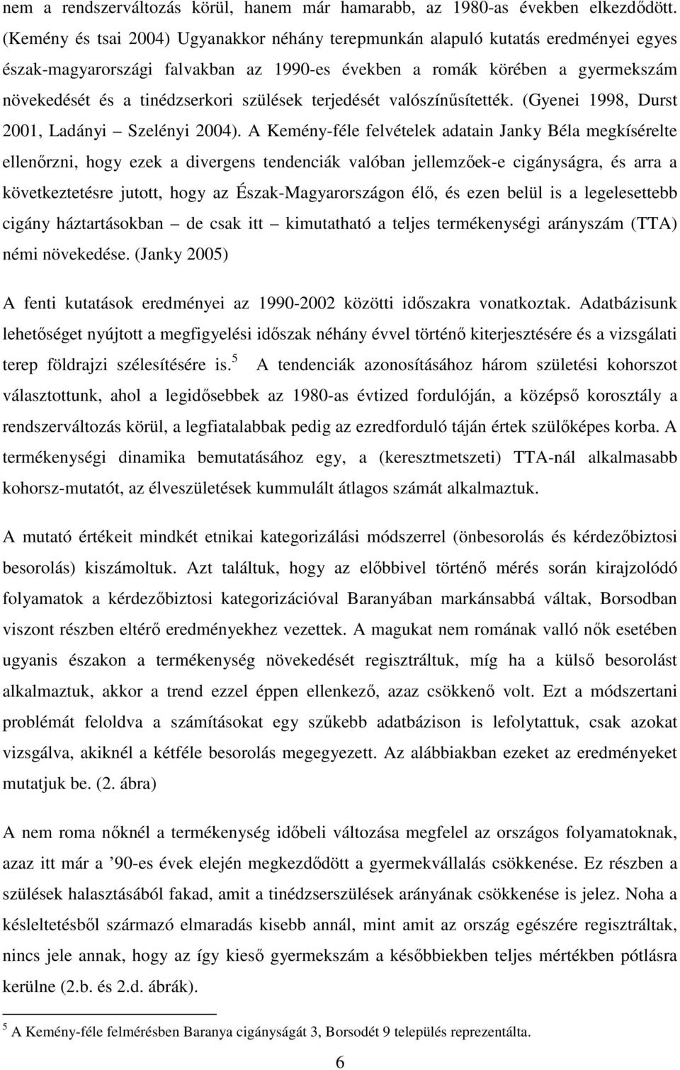 szülések terjedését valószínűsítették. (Gyenei 1998, Durst 2001, Ladányi Szelényi 2004).