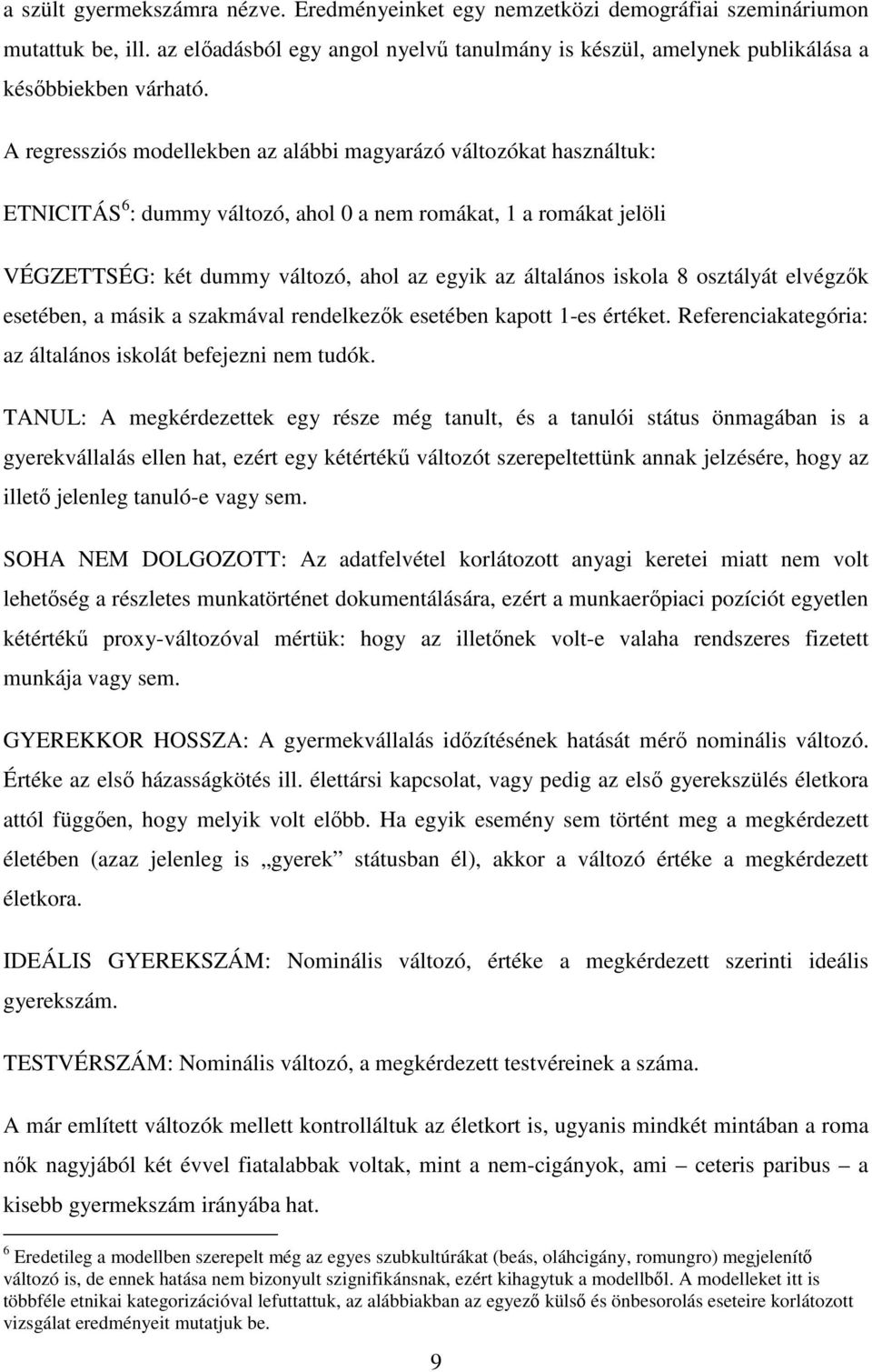 iskola 8 osztályát elvégzők esetében, a másik a szakmával rendelkezők esetében kapott 1-es értéket. Referenciakategória: az általános iskolát befejezni nem tudók.