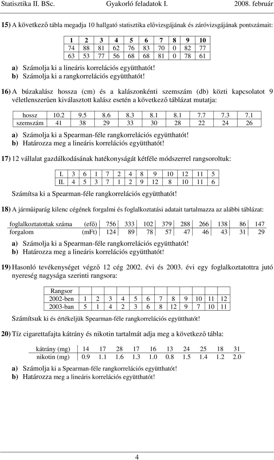 16) A búzakalász hossza (cm) és a kalászonkénti szemszám (db) közti kapcsolatot 9 véletlenszerően kiválasztott kalász esetén a következı táblázat mutatja: hossz 10.2 9.5 8.6 8.3 8.1 8.1 7.7 7.3 7.