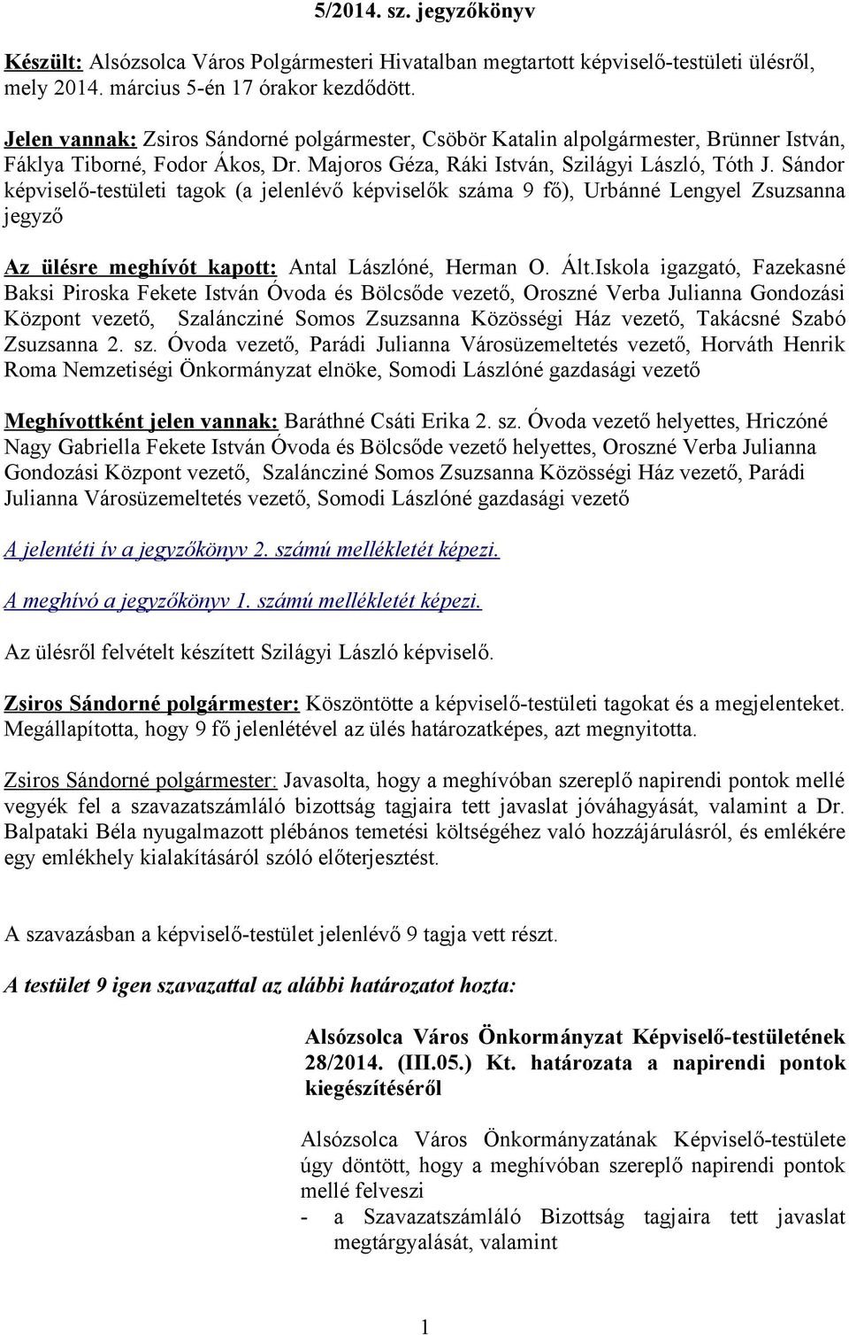 Sándor képviselő-testületi tagok (a jelenlévő képviselők száma 9 fő), Urbánné Lengyel Zsuzsanna jegyző Az ülésre meghívót kapott: Antal Lászlóné, Herman O. Ált.