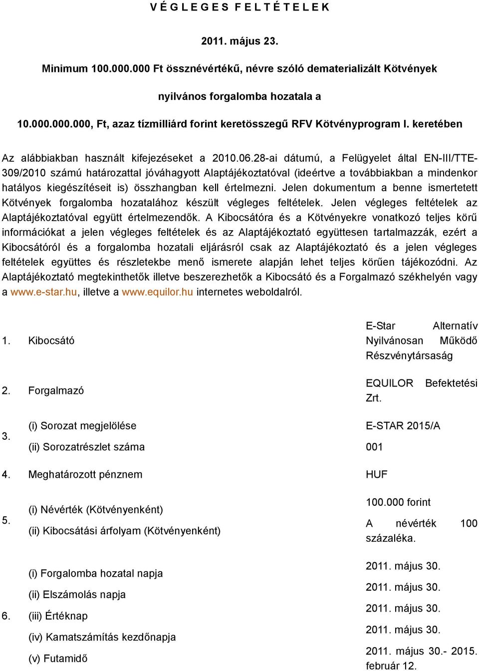 28-ai dátumú, a Felügyelet által EN-III/TTE- 309/2010 számú határozattal jóváhagyott Alaptájékoztatóval (ideértve a továbbiakban a mindenkor hatályos kiegészítéseit is) összhangban kell értelmezni.