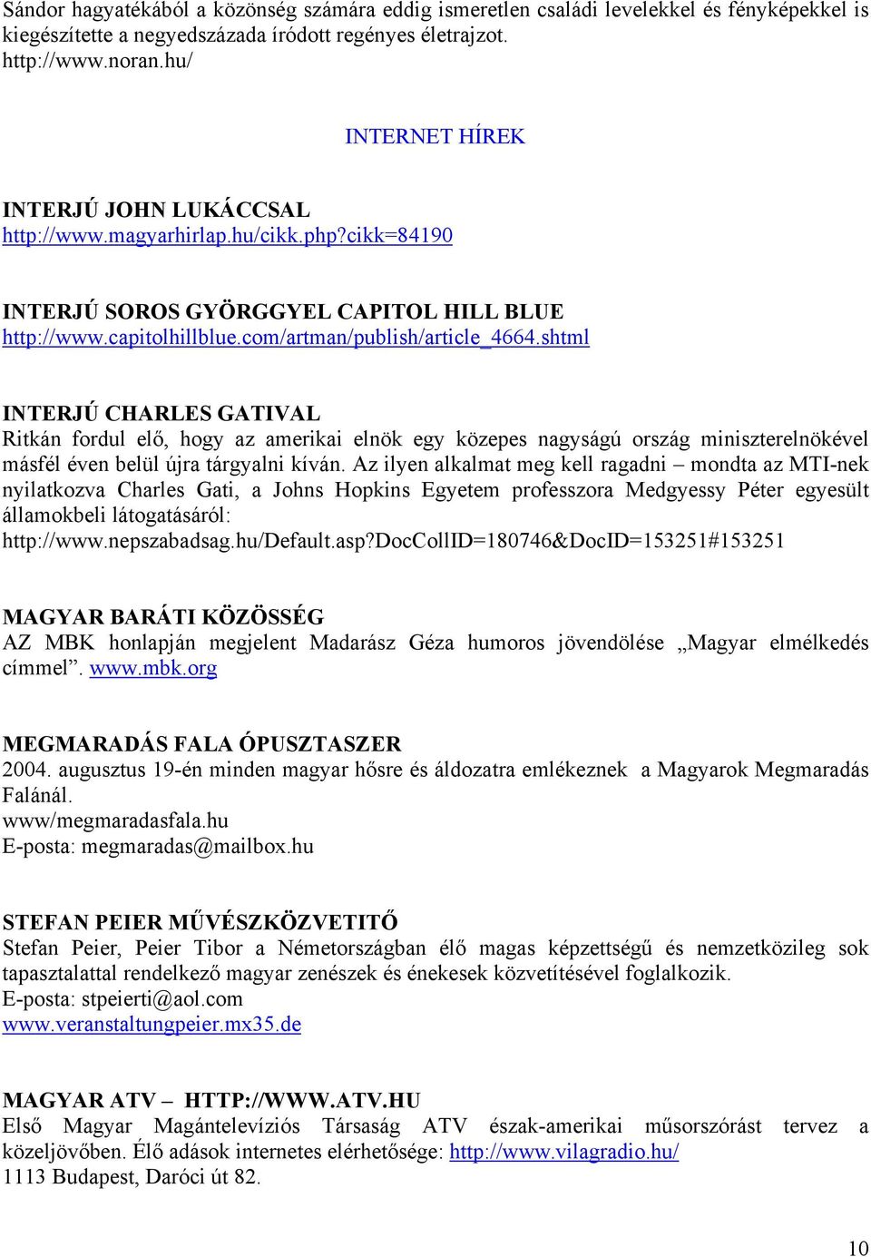 shtml INTERJÚ CHARLES GATIVAL Ritkán fordul elő, hogy az amerikai elnök egy közepes nagyságú ország miniszterelnökével másfél éven belül újra tárgyalni kíván.