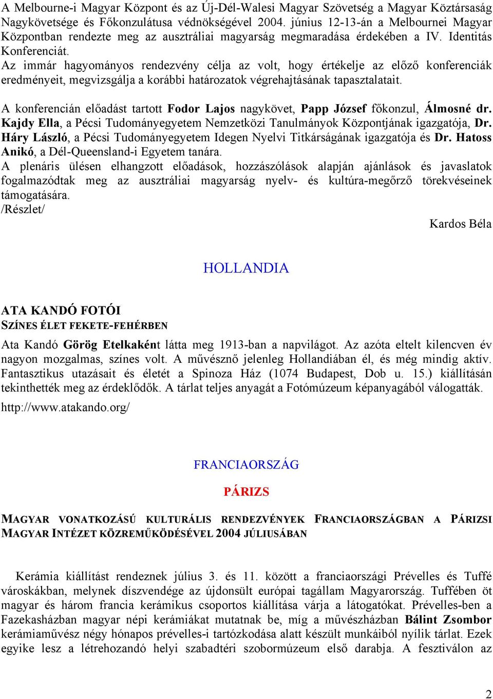 Az immár hagyományos rendezvény célja az volt, hogy értékelje az előző konferenciák eredményeit, megvizsgálja a korábbi határozatok végrehajtásának tapasztalatait.