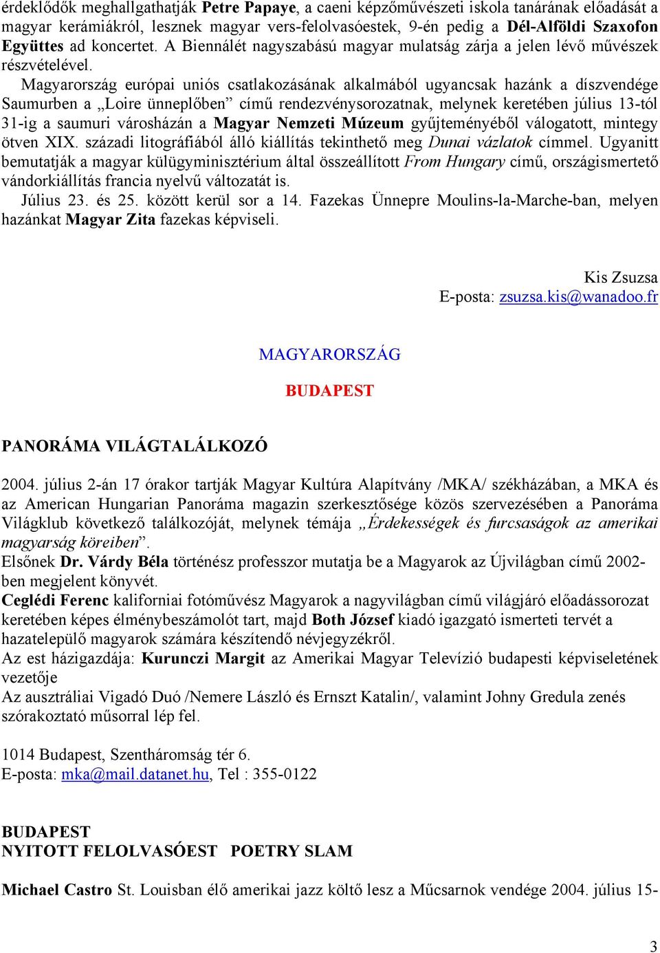 Magyarország európai uniós csatlakozásának alkalmából ugyancsak hazánk a díszvendége Saumurben a Loire ünneplőben című rendezvénysorozatnak, melynek keretében július 13-tól 31-ig a saumuri városházán