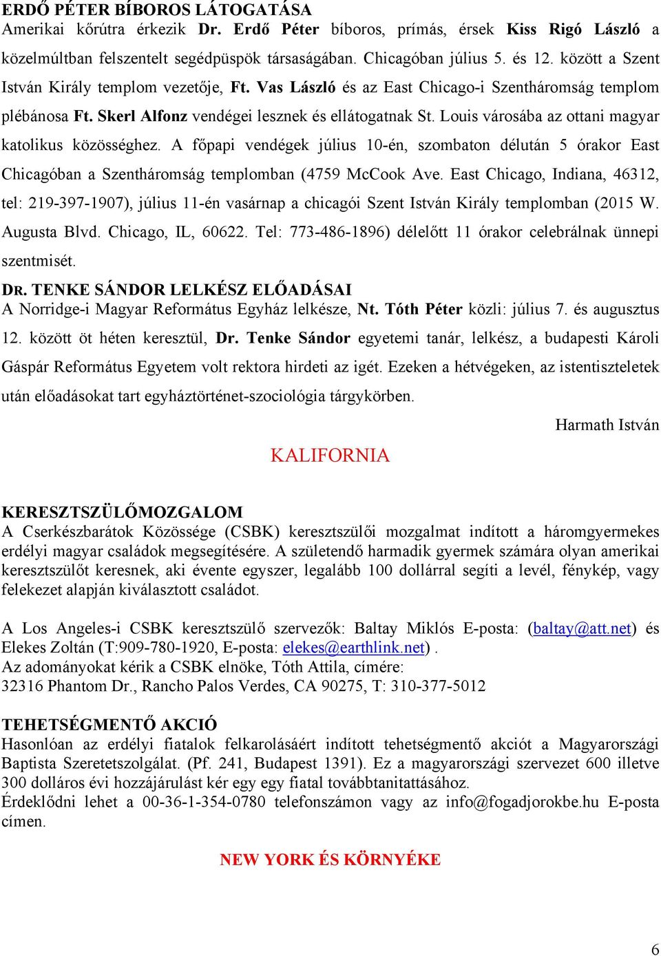 Louis városába az ottani magyar katolikus közösséghez. A főpapi vendégek július 10-én, szombaton délután 5 órakor East Chicagóban a Szentháromság templomban (4759 McCook Ave.