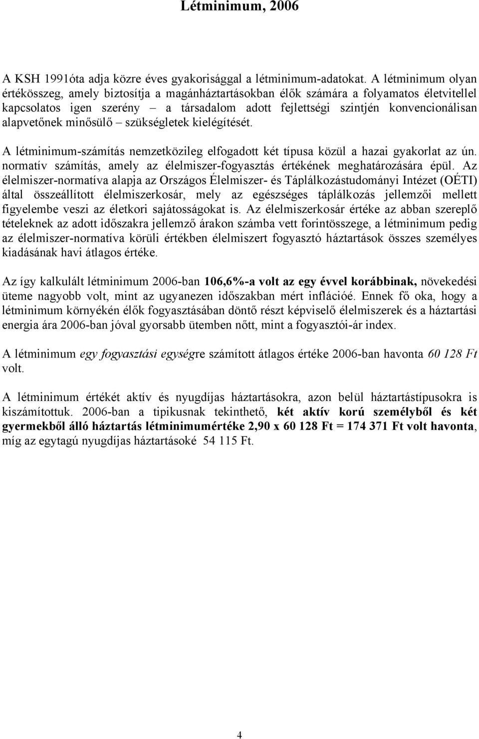 alapvetőnek minősülő szükségletek kielégítését. A létminimum-számítás nemzetközileg elfogadott két típusa közül a hazai gyakorlat az ún.