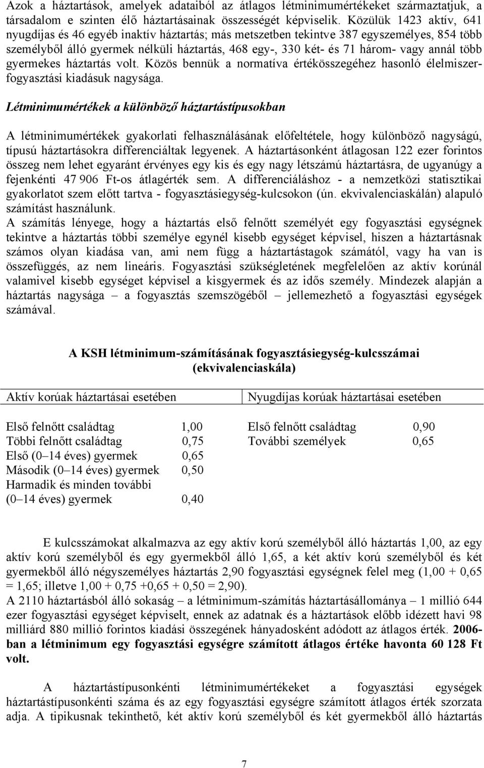 annál több gyermekes háztartás volt. Közös bennük a normatíva értékösszegéhez hasonló élelmiszerfogyasztási kiadásuk nagysága.