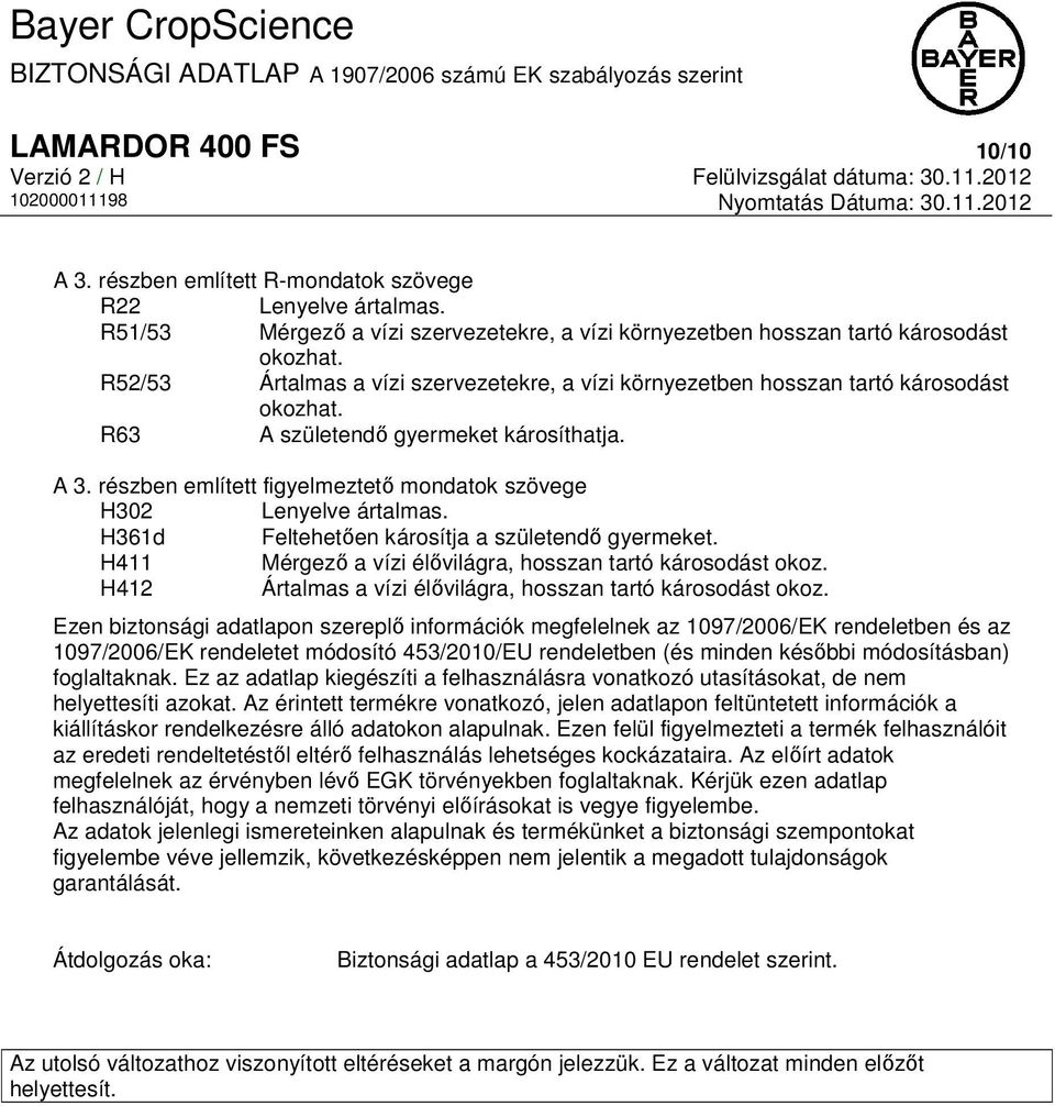 részben említett figyelmeztető mondatok szövege H302 Lenyelve ártalmas. H361d Feltehetően károsítja a születendő gyermeket. H411 Mérgező a vízi élővilágra, hosszan tartó károsodást okoz.