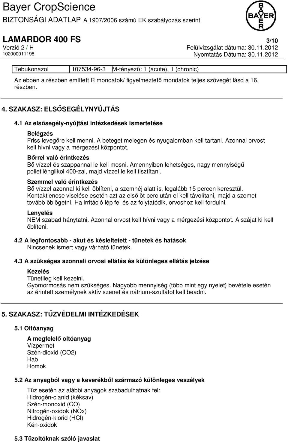 Bőrrel való érintkezés Bő vízzel és szappannal le kell mosni. Amennyiben lehetséges, nagy mennyiségű polietilénglikol 400-zal, majd vízzel le kell tisztítani.