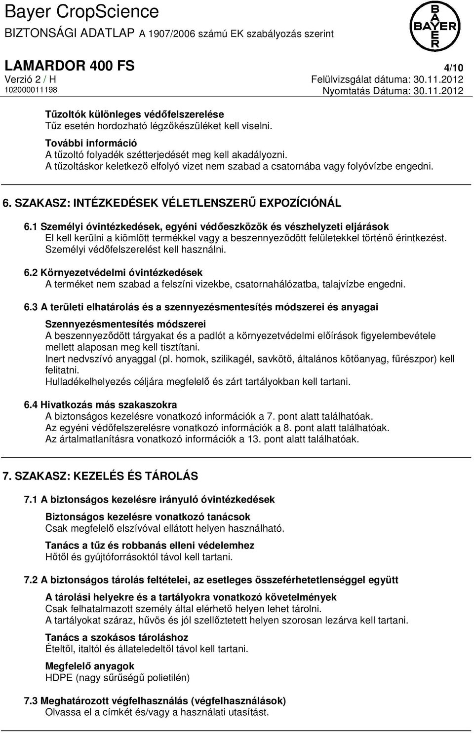 1 Személyi óvintézkedések, egyéni védőeszközök és vészhelyzeti eljárások El kell kerülni a kiömlött termékkel vagy a beszennyeződött felületekkel történő érintkezést.