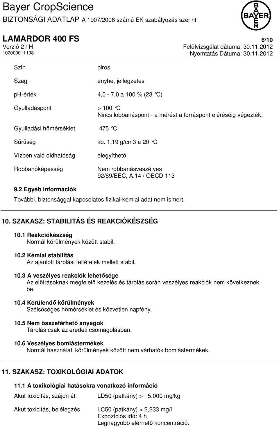 2 Egyéb információk További, biztonsággal kapcsolatos fizikai-kémiai adat nem ismert. 10. SZAKASZ: STABILITÁS ÉS REAKCIÓKÉSZSÉG 10.1 Reakciókészség Normál körülmények között stabil. 10.2 Kémiai stabilitás Az ajánlott tárolási feltételek mellett stabil.