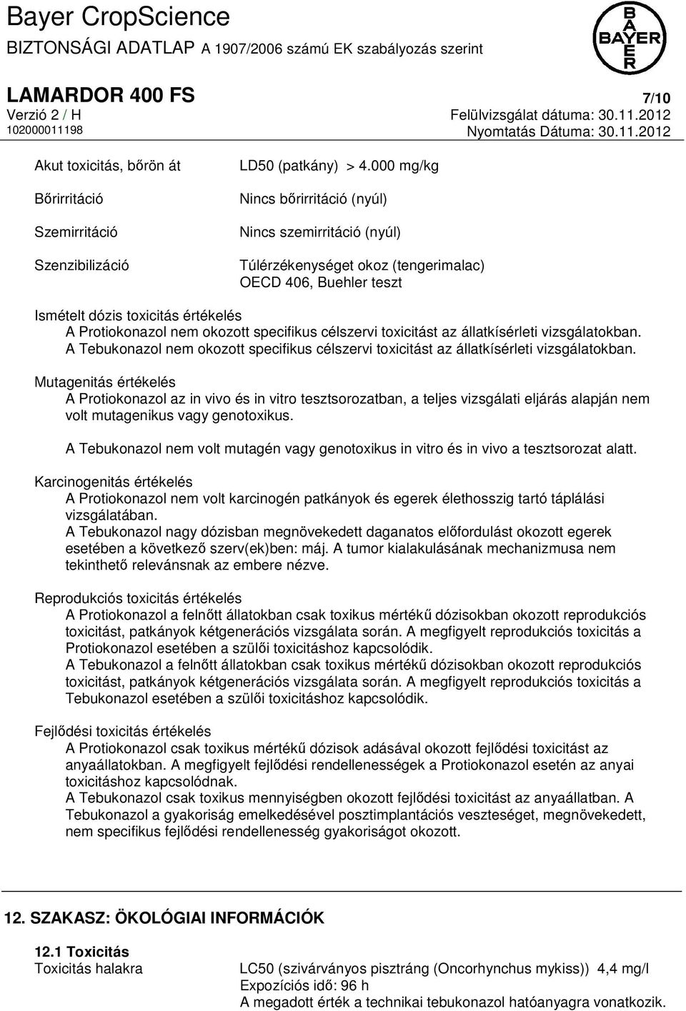 célszervi toxicitást az állatkísérleti vizsgálatokban. A Tebukonazol nem okozott specifikus célszervi toxicitást az állatkísérleti vizsgálatokban.