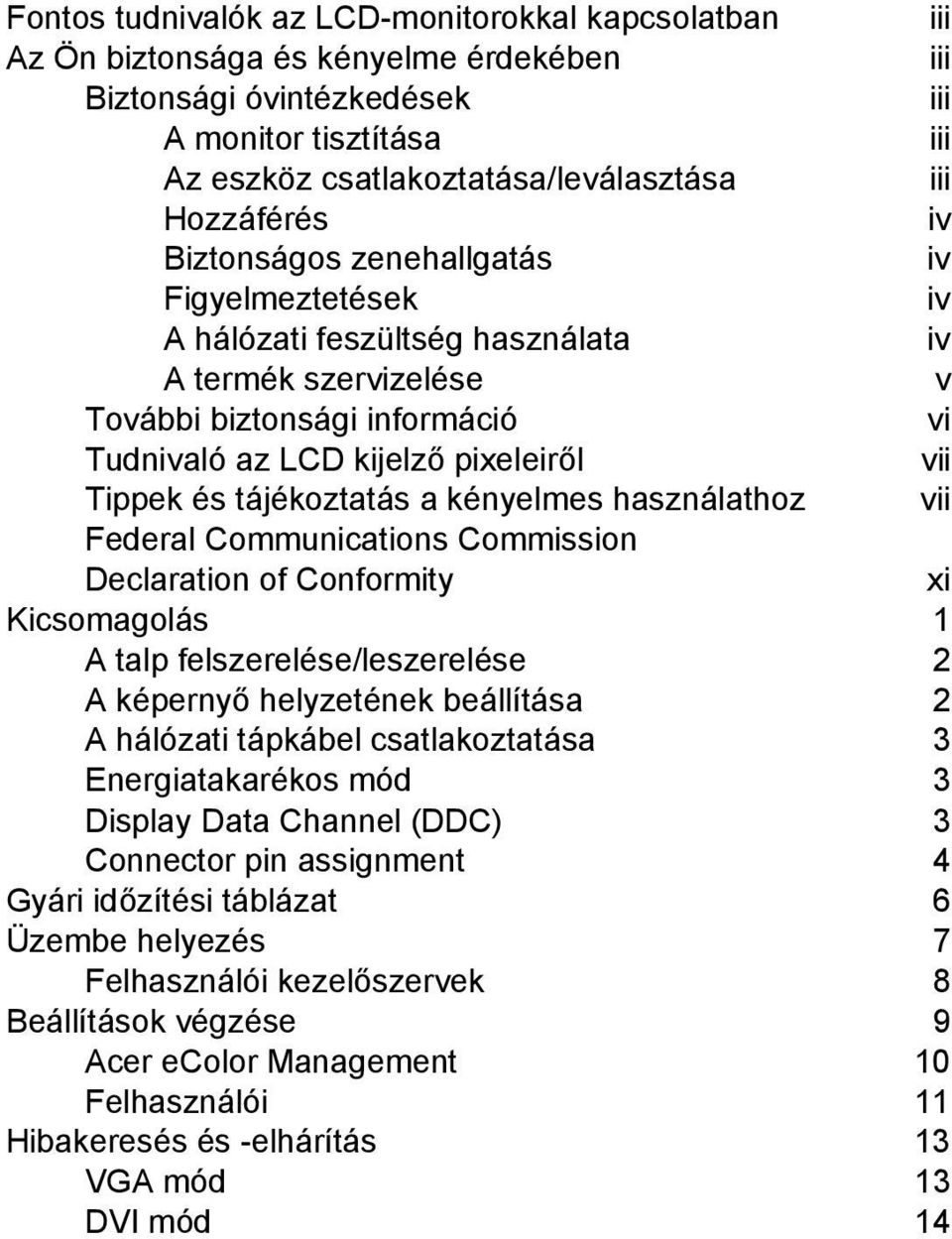 Tippek és tájékoztatás a kényelmes használathoz vii Federal Communications Commission Declaration of Conformity xi Kicsomagolás 1 A talp felszerelése/leszerelése 2 A képernyő helyzetének beállítása 2