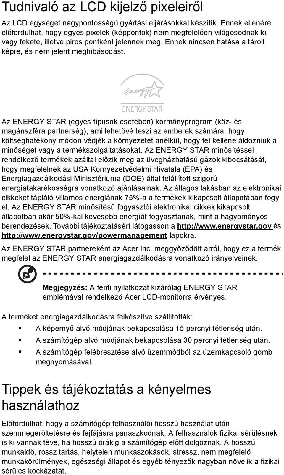 Ennek nincsen hatása a tárolt képre, és nem jelent meghibásodást.