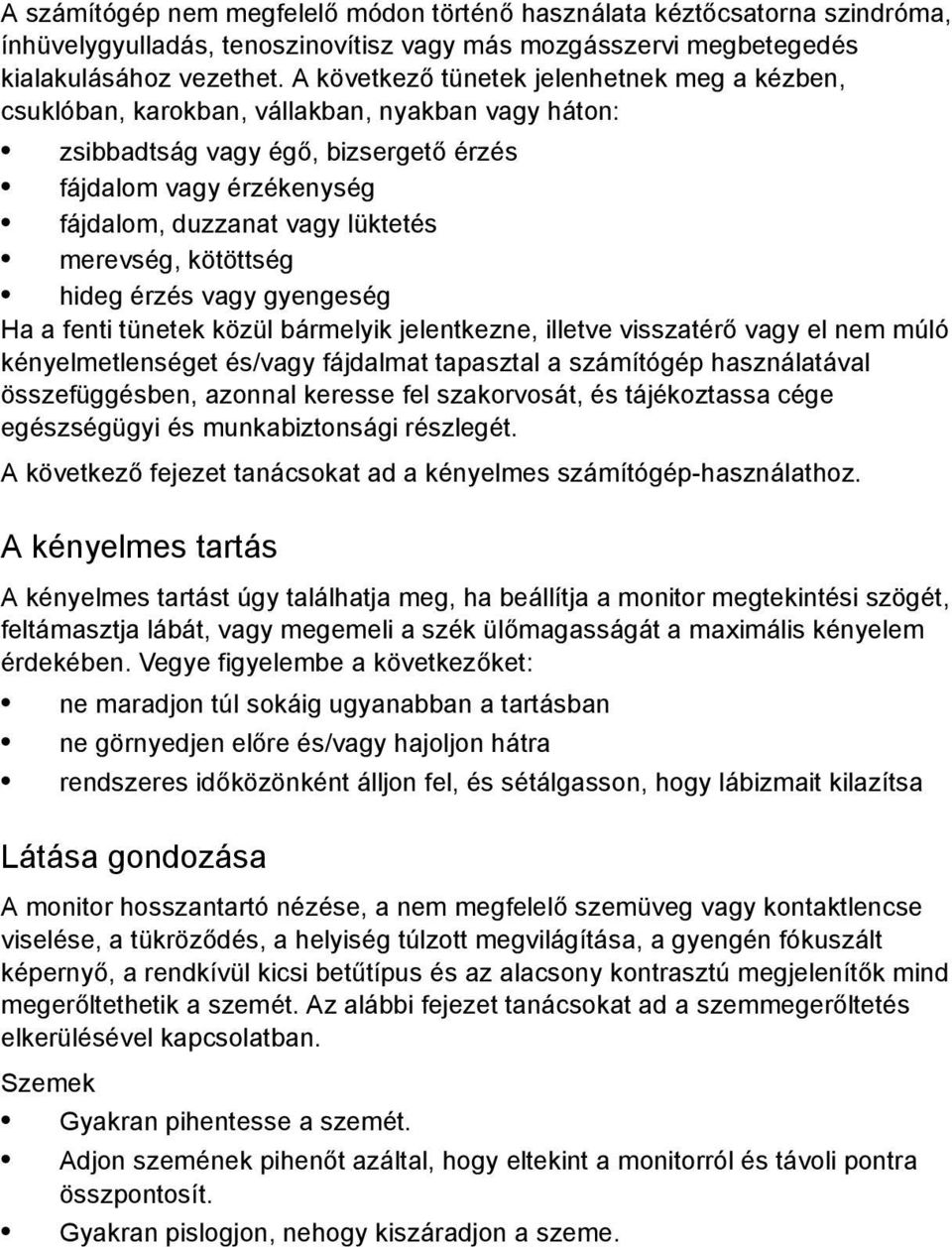 merevség, kötöttség hideg érzés vagy gyengeség Ha a fenti tünetek közül bármelyik jelentkezne, illetve visszatérő vagy el nem múló kényelmetlenséget és/vagy fájdalmat tapasztal a számítógép