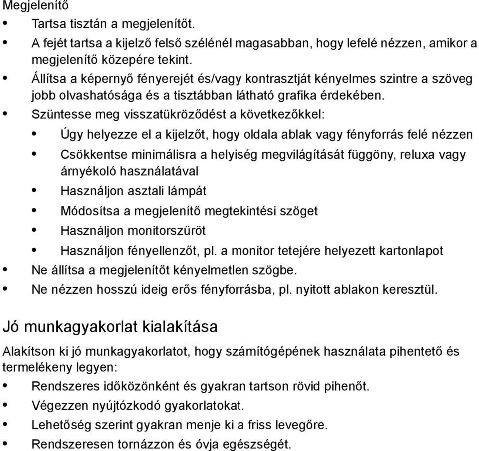 Szüntesse meg visszatükröződést a következőkkel: Úgy helyezze el a kijelzőt, hogy oldala ablak vagy fényforrás felé nézzen Csökkentse minimálisra a helyiség megvilágítását függöny, reluxa vagy