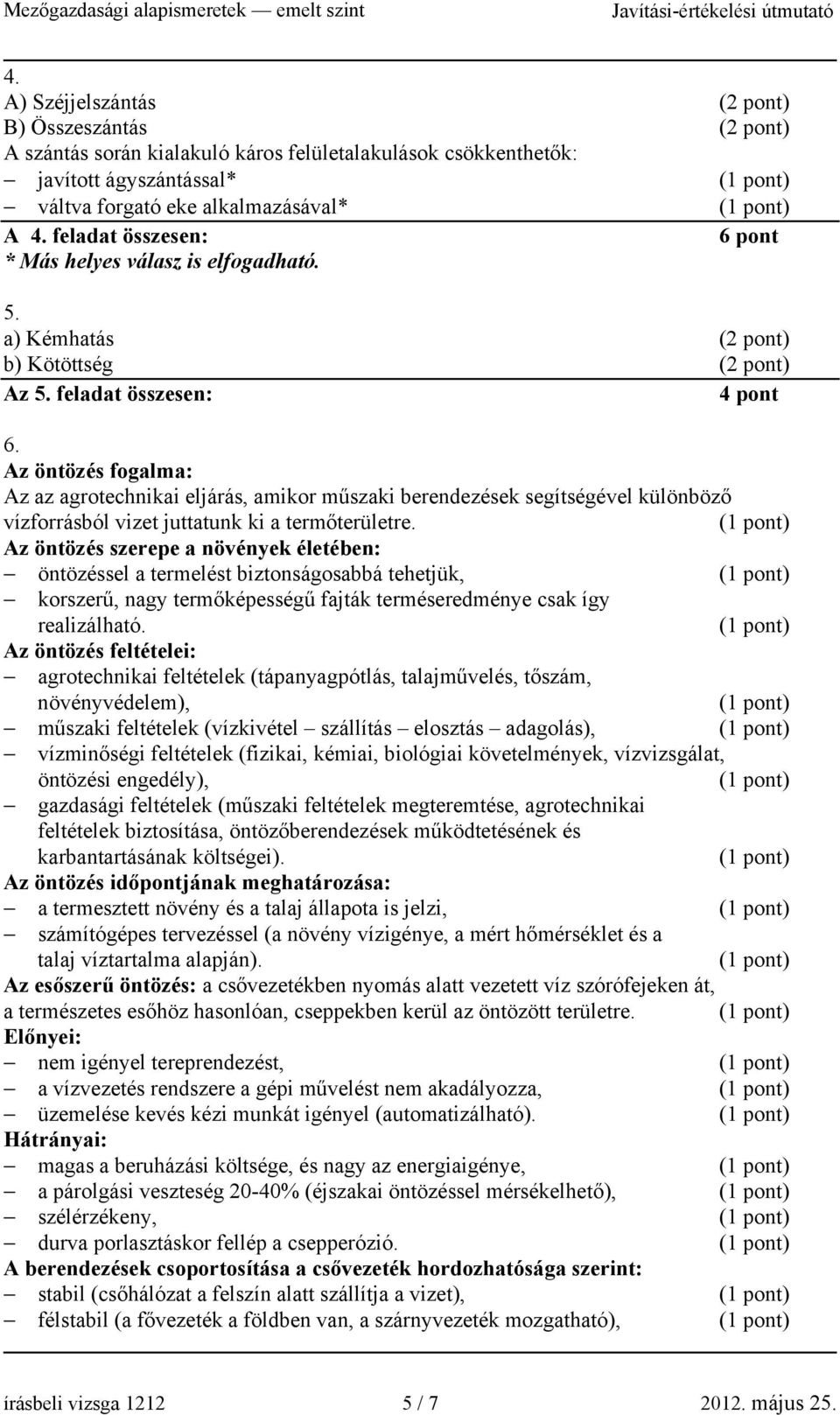 Az öntözés fogalma: Az az agrotechnikai eljárás, amikor műszaki berendezések segítségével különböző vízforrásból vizet juttatunk ki a termőterületre.